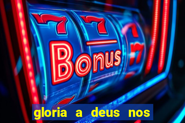 gloria a deus nos altos ceus letra
